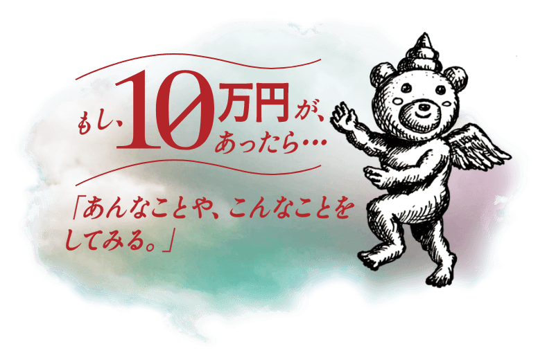 もし、10万円が、あったら…「あんなことや、こんなことをしてみる。」